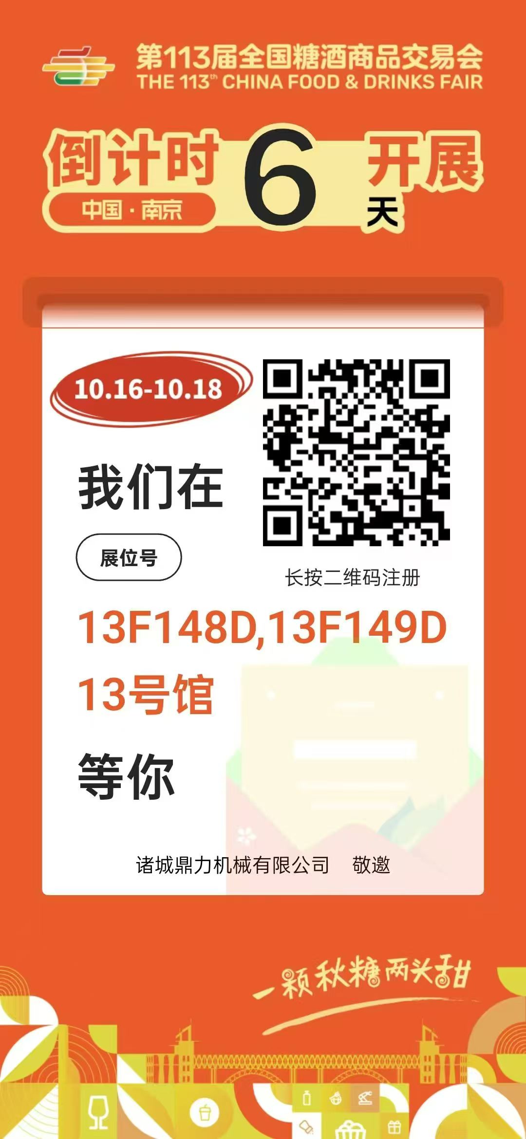 第113届全国糖酒商品交易会     展位号：13F148D—13F149D 时间：10月16-18日  地点：南京国际博览中心 诸城鼎力机械，艾格自动化诚挚邀请您莅临展会现场参观指导！[握手]